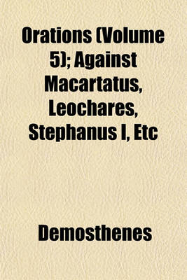 Book cover for Orations (Volume 5); Against Macartatus, Leochares, Stephanus I, Etc