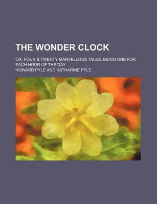 Book cover for The Wonder Clock; Or, Four & Twenty Marvellous Tales, Being One for Each Hour of the Day