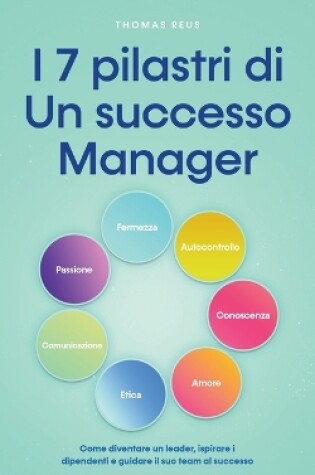 Cover of I 7 pilastri di Un successo Manager Come diventare un leader, ispirare i dipendenti e guidare il suo team al successo