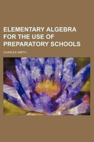 Cover of Elementary Algebra for the Use of Preparatory Schools