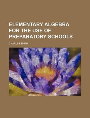 Book cover for Elementary Algebra for the Use of Preparatory Schools