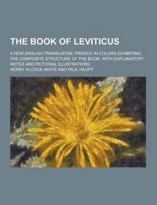 Book cover for The Book of Leviticus; A New English Translation, Printed in Colors Exhibiting the Composite Structure of the Book, with Explanatory Notes and Pictori