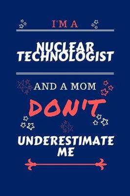 Book cover for I'm A Nuclear Technologist And A Mom Don't Underestimate Me