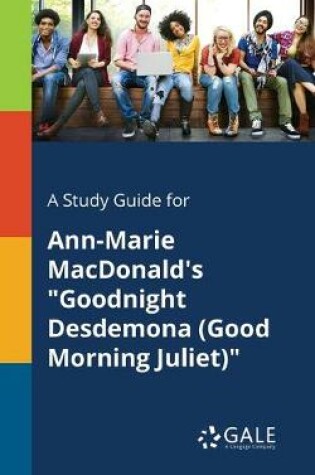 Cover of A Study Guide for Ann-Marie MacDonald's Goodnight Desdemona (Good Morning Juliet)