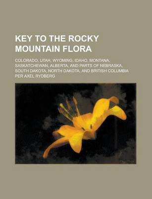 Book cover for An Key to the Rocky Mountain Flora; Colorado, Utah, Wyoming, Idaho, Montana, Saskatchewan, Alberta, and Parts of Nebraska, South Dakota, North Dakota