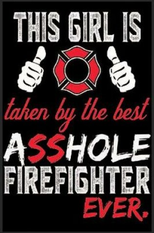 Cover of This Girl Is Taken By The Best Asshole Firefighter Ever.