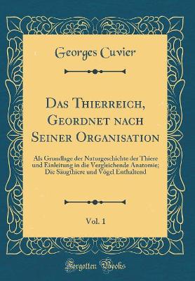 Book cover for Das Thierreich, Geordnet nach Seiner Organisation, Vol. 1: Als Grundlage der Naturgeschichte der Thiere und Einleitung in die Vergleichende Anatomie; Die Säugthiere und Vögel Enthaltend (Classic Reprint)