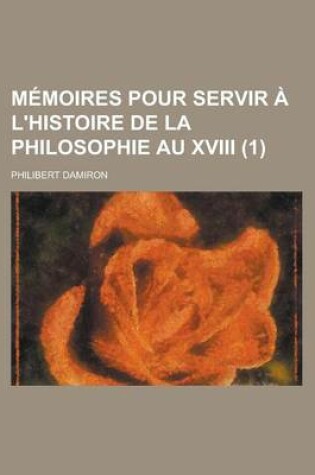 Cover of Memoires Pour Servir A L'Histoire de La Philosophie Au XVIII (1)