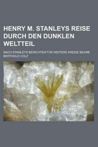 Cover of Henry M. Stanleys Reise Durch Den Dunklen Weltteil; Nach Stanleys Berichten Fur Weitere Kreise Bearb