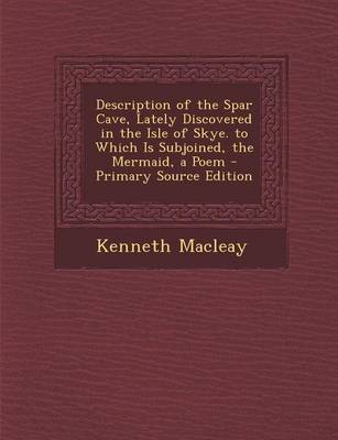 Book cover for Description of the Spar Cave, Lately Discovered in the Isle of Skye. to Which Is Subjoined, the Mermaid, a Poem