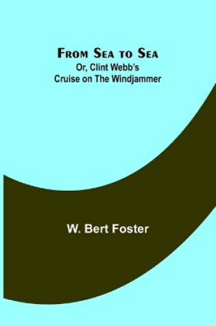 Cover of From Sea to Sea; Or, Clint Webb's Cruise on the Windjammer