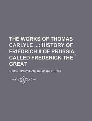 Book cover for The Works of Thomas Carlyle (Volume 18); History of Friedrich II of Prussia, Called Frederick the Great