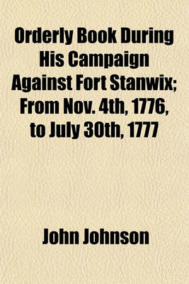 Book cover for Orderly Book During His Campaign Against Fort Stanwix; From Nov. 4th, 1776, to July 30th, 1777