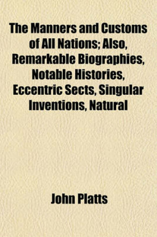 Cover of The Manners and Customs of All Nations; Also, Remarkable Biographies, Notable Histories, Eccentric Sects, Singular Inventions, Natural