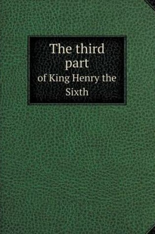 Cover of The third part of King Henry the Sixth