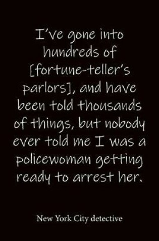 Cover of I've gone into hundreds of [fortune-teller's parlors], and have been told thousands of things, but nobody ever told me I was a policewoman getting ready to arrest her. New York City detective