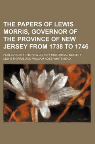 Cover of The Papers of Lewis Morris, Governor of the Province of New Jersey from 1738 to 1746 (Volume 4); Published by the New Jersey Historical Society