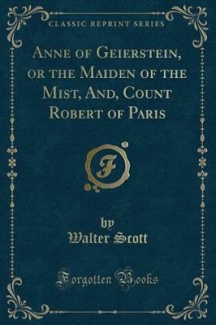Cover of Anne of Geierstein, or the Maiden of the Mist, And, Count Robert of Paris (Classic Reprint)