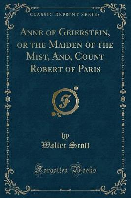 Book cover for Anne of Geierstein, or the Maiden of the Mist, And, Count Robert of Paris (Classic Reprint)