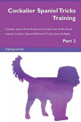 Cover of Cockalier Spaniel Tricks Training Cockalier Spaniel Tricks & Games Training Tracker & Workbook. Includes