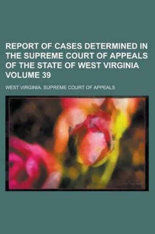 Cover of Report of Cases Determined in the Supreme Court of Appeals of the State of West Virginia Volume 39