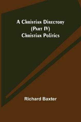Cover of A Christian Directory (Part IV) Christian Politics