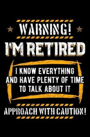 Cover of Warning I'm Retired I Know Everything and Have Plenty Of Time To Talk About It Approach with Caution