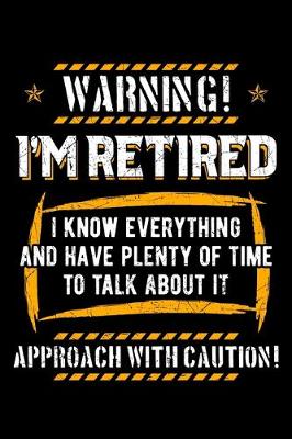 Book cover for Warning I'm Retired I Know Everything and Have Plenty Of Time To Talk About It Approach with Caution