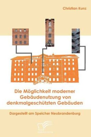 Cover of Die Möglichkeit moderner Gebäudenutzung von denkmalgeschützten Gebäuden