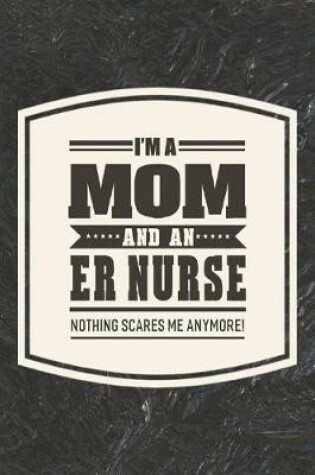 Cover of I'm A Mom And An ER Nurse Nothing Scares Me Anymore!