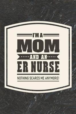 Book cover for I'm A Mom And An ER Nurse Nothing Scares Me Anymore!