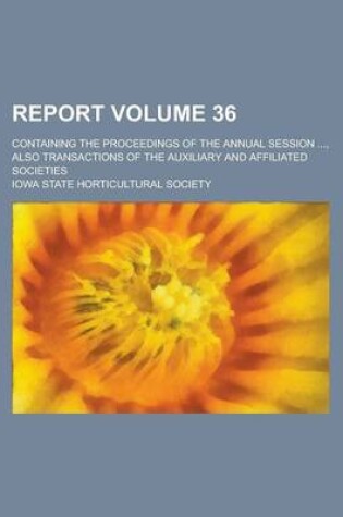 Cover of Report; Containing the Proceedings of the Annual Session ..., Also Transactions of the Auxiliary and Affiliated Societies Volume 36