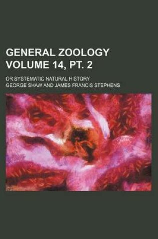 Cover of General Zoology Volume 14, PT. 2; Or Systematic Natural History