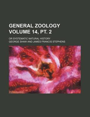 Book cover for General Zoology Volume 14, PT. 2; Or Systematic Natural History
