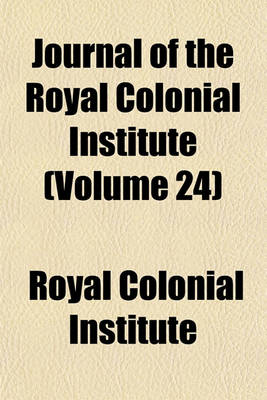 Book cover for Journal of the Royal Colonial Institute (Volume 24)