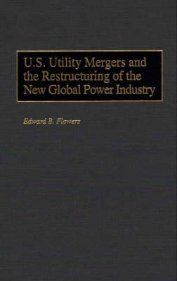 Book cover for U.S. Utility Mergers and the Restructuring of the New Global Power Industry