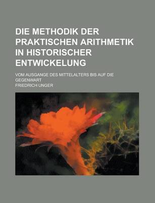Book cover for Die Methodik Der Praktischen Arithmetik in Historischer Entwickelung; Vom Ausgange Des Mittelalters Bis Auf Die Gegenwart
