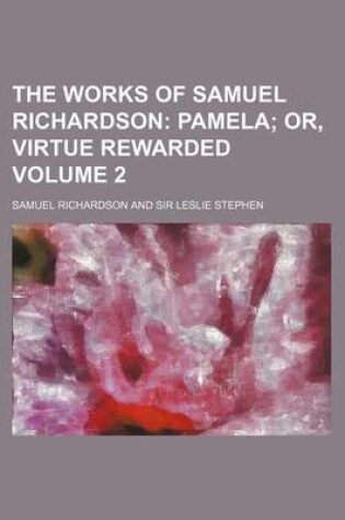 Cover of The Works of Samuel Richardson; Pamela Or, Virtue Rewarded Volume 2