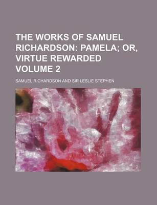 Book cover for The Works of Samuel Richardson; Pamela Or, Virtue Rewarded Volume 2