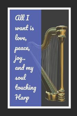 Book cover for All I Want Is Love, Peace, Joy And My Soul Touching Harp