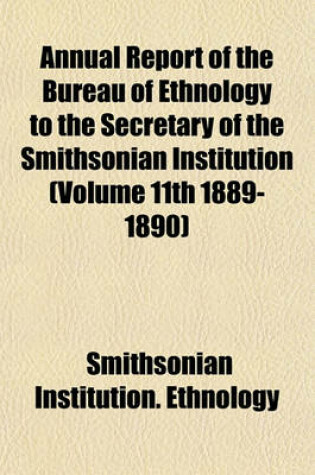 Cover of Annual Report of the Bureau of Ethnology to the Secretary of the Smithsonian Institution (Volume 11th 1889-1890)