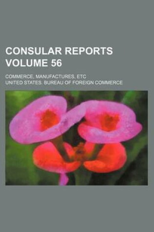 Cover of Consular Reports Volume 56; Commerce, Manufactures, Etc