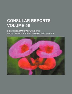 Book cover for Consular Reports Volume 56; Commerce, Manufactures, Etc