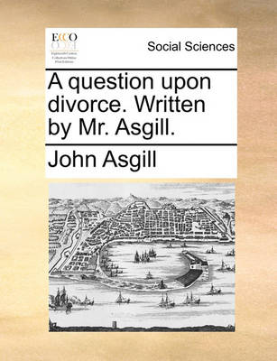 Book cover for A question upon divorce. Written by Mr. Asgill.