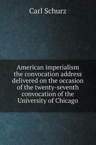 Cover of American imperialism the convocation address delivered on the occasion of the twenty-seventh convocation of the University of Chicago