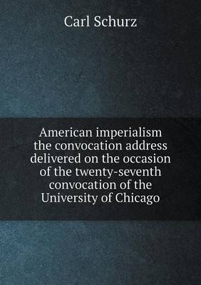 Book cover for American imperialism the convocation address delivered on the occasion of the twenty-seventh convocation of the University of Chicago