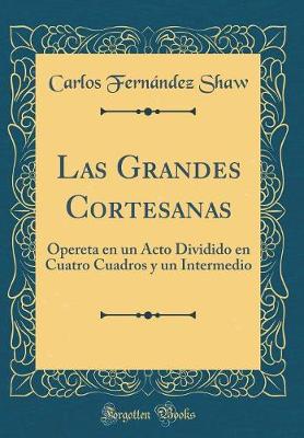 Book cover for Las Grandes Cortesanas: Opereta en un Acto Dividido en Cuatro Cuadros y un Intermedio (Classic Reprint)