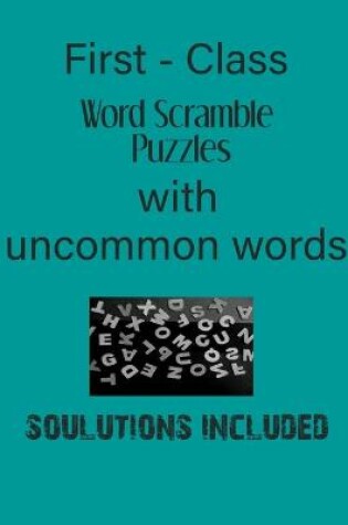 Cover of First - Class Word Scramble Puzzles with uncommon words - Solutions included