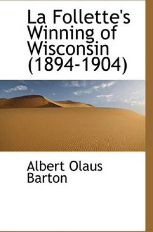 Cover of La Follette's Winning of Wisconsin (1894-1904)