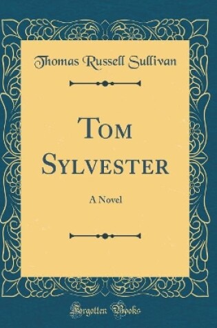 Cover of Tom Sylvester: A Novel (Classic Reprint)